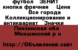 1.1) футбол : ЗЕНИТ  (кнопка фрачная) › Цена ­ 330 - Все города Коллекционирование и антиквариат » Значки   . Пензенская обл.,Мокшанский р-н